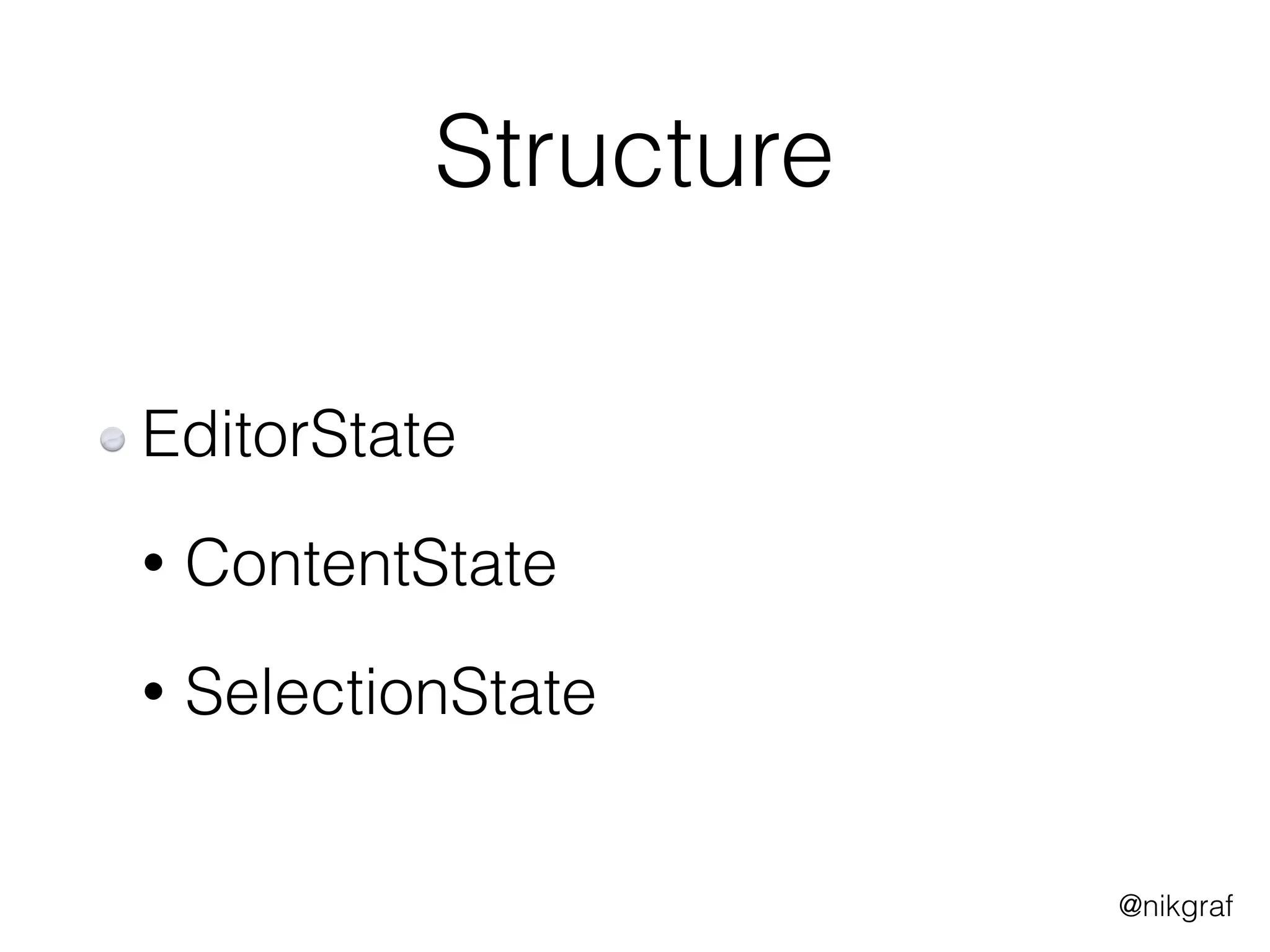 @nikgraf
Structure
EditorState
• ContentState
• SelectionState
 