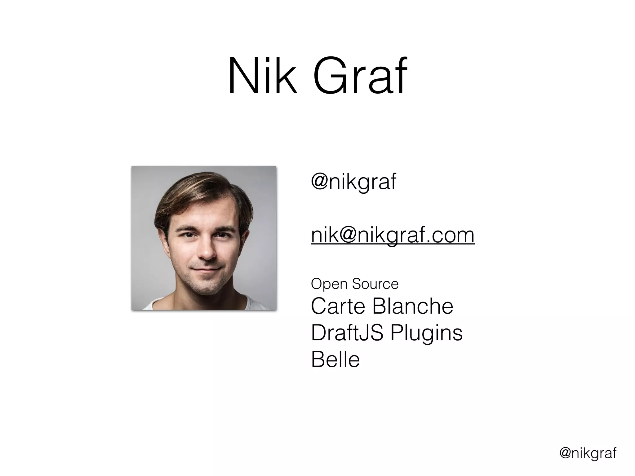 @nikgraf
Nik Graf
@nikgraf 
nik@nikgraf.com
Open Source
Carte Blanche
DraftJS Plugins
Belle
 