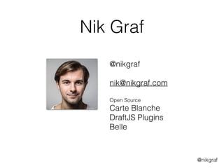 @nikgraf
Nik Graf
@nikgraf 
nik@nikgraf.com
Open Source
Carte Blanche
DraftJS Plugins
Belle
 