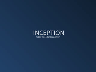 INCEPTION
            SLEEP SOLUTIONS GROUP




Inception                           1
 