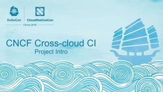 CNCF Cross-cloud CI
Project Intro
 