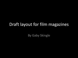 Draft layout for film magazines
By Gaby Skingle
 