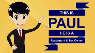 THIS IS
PAULHE IS A
Restaurant & Bar Owner
 