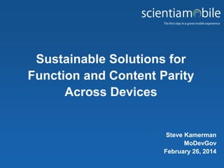Sustainable Solutions for
Function and Content Parity
Across Devices

Steve Kamerman
MoDevGov
February 26, 2014

 