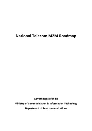 National Telecom M2M Roadmap
Government of India
Ministry of Communication & Information Technology
Department of Telecommunications
 