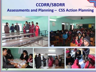 CCDRR/SBDRR
Assessments and Planning – CSS Action Planning
 