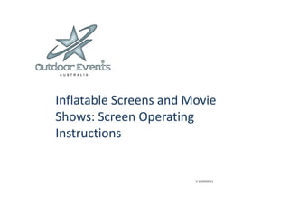 Inflatable Screens and Movie
Shows: Screen Operating
Instructions


                        V 21092011
 