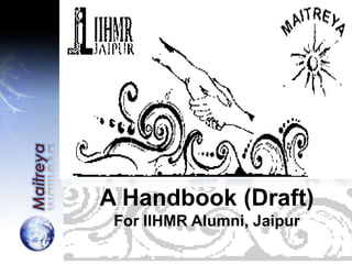 A Handbook (Draft)
For IIHMR Alumni, Jaipur

 