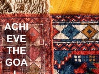 ACHI
EVE
THE
GOA
 