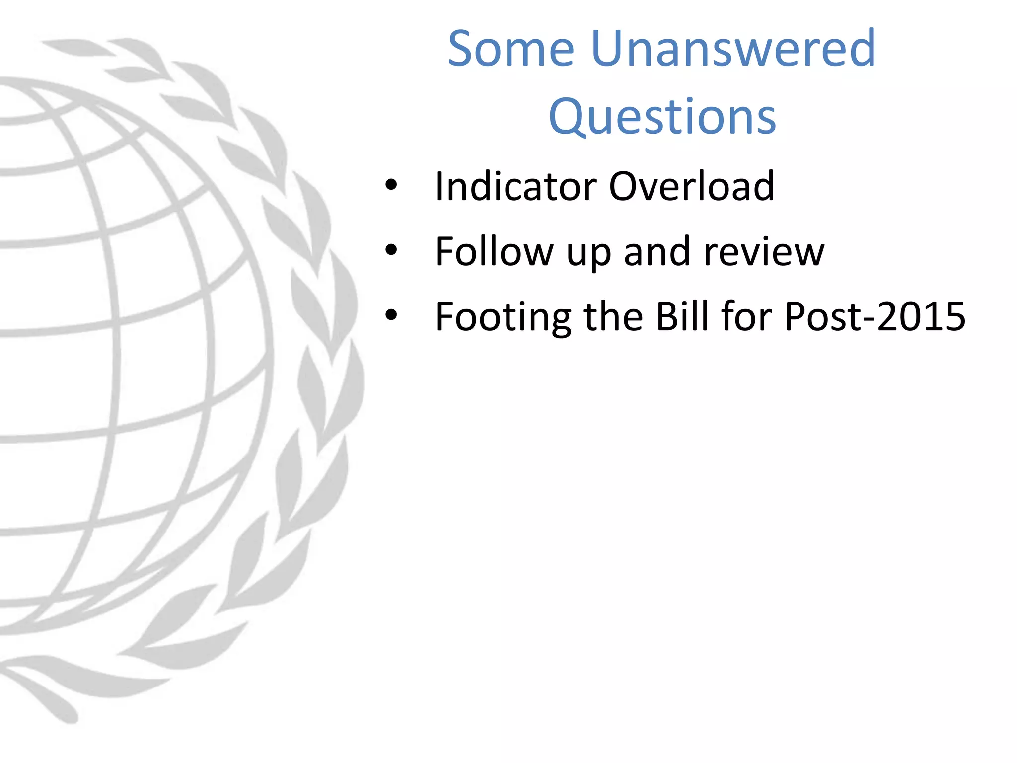 • Indicator Overload
• Follow up and review
• Footing the Bill for Post-2015
Some Unanswered
Questions
 