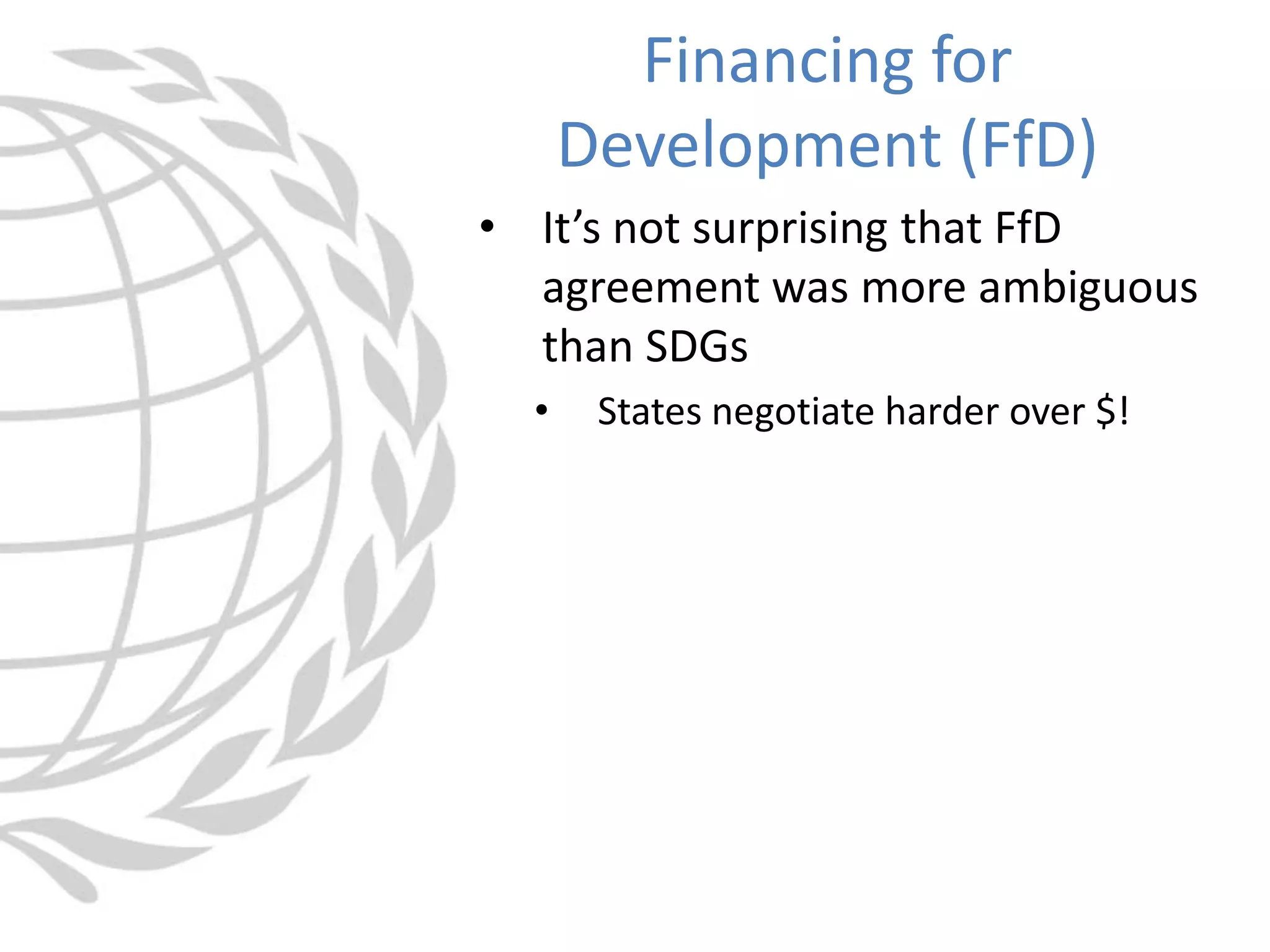 • It’s not surprising that FfD
agreement was more ambiguous
than SDGs
• States negotiate harder over $!
Financing for
Development (FfD)
 