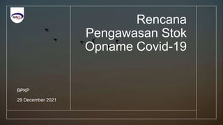 Rencana
Pengawasan Stok
Opname Covid-19
BPKP
29 December 2021
 