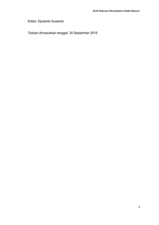 Draft Pedoman Pemanfaatan Koleksi Museum
Editor: Djulianto Susantio
Tulisan dimasukkan tanggal: 30 September 2015
3
 