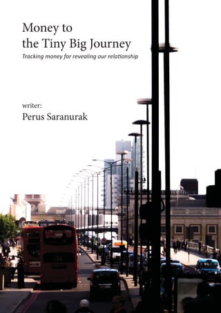 Money to
the Tiny Big Journey
writer:
Perus Saranurak
Tracking money for revealing our rela onship
 