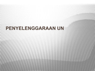 PENYELENGGARAAN UN
 