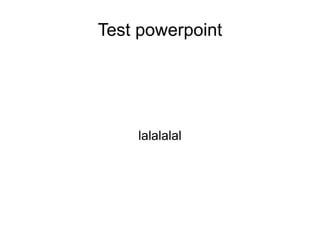 Test powerpoint




    lalalalal
 
