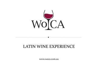 LATIN WINE EXPERIENCE

      www.woca.com.au
 