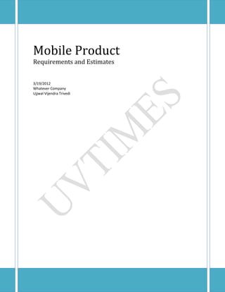 Mobile Product
Requirements and Estimates


3/19/2012
Whatever Company
Ujjwal Vijendra Trivedi
 