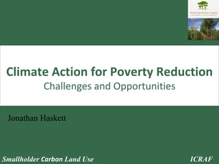 Climate Action for Poverty Reduction Challenges and Opportunities Jonathan Haskett 