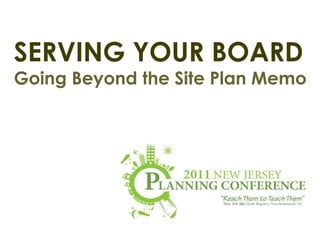 SERVING YOUR BOARD 
Going Beyond the Site Plan Memo
 