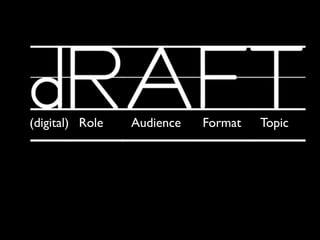 (digital) Role   Audience   Format   Topic
 