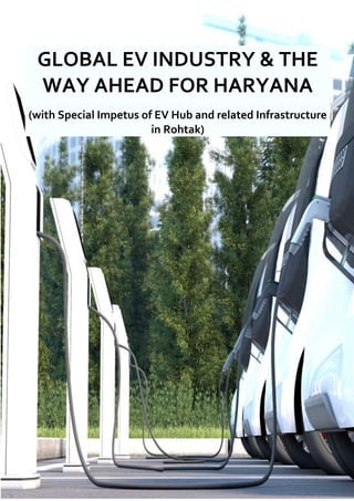 GLOBAL EV INDUSTRY & THE
WAY AHEAD FOR HARYANA
(with Special Impetus of EV Hub and related Infrastructure
in Rohtak)
 