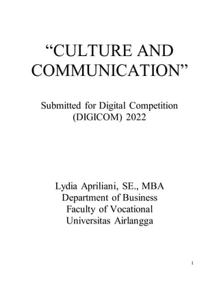 1
“CULTURE AND
COMMUNICATION”
Submitted for Digital Competition
(DIGICOM) 2022
Lydia Apriliani, SE., MBA
Department of Business
Faculty of Vocational
Universitas Airlangga
 