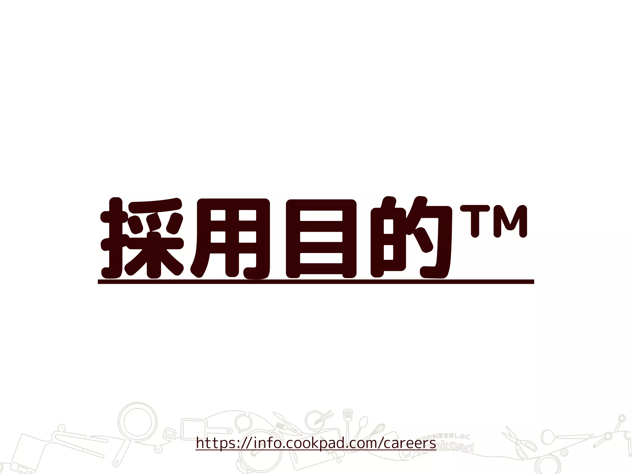 採用目的™
https://info.cookpad.com/careers
 