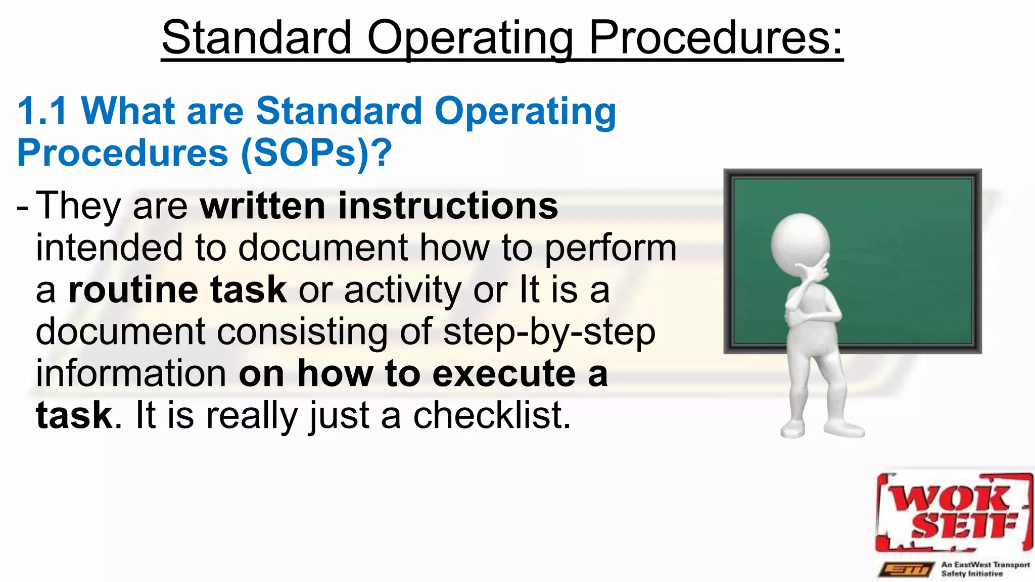 Standard Operating Procedures:
1.1 What are Standard Operating
Procedures (SOPs)?
- They are written instructions
intended to document how to perform
a routine task or activity or It is a
document consisting of step-by-step
information on how to execute a
task. It is really just a checklist.
 