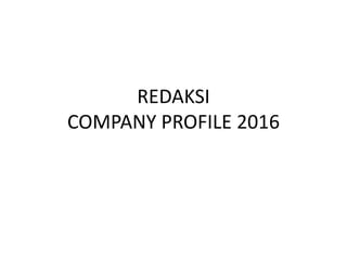 REDAKSI
COMPANY PROFILE 2016
 