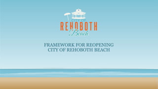 FRAMEWORK FOR REOPENING
CITY OF REHOBOTH BEACH
 