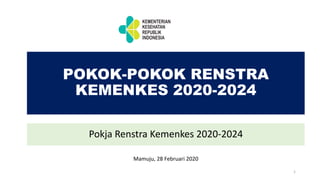 POKOK-POKOK RENSTRA
KEMENKES 2020-2024
Pokja Renstra Kemenkes 2020-2024
1
Mamuju, 28 Februari 2020
 