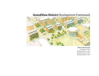 GrandView District Development Framework




                               Edina, Minnesota
                                    December 7, 2011
                              Revised January 17, 2012
                              Revised January 25, 2012
                              Revised January 31, 2012
 