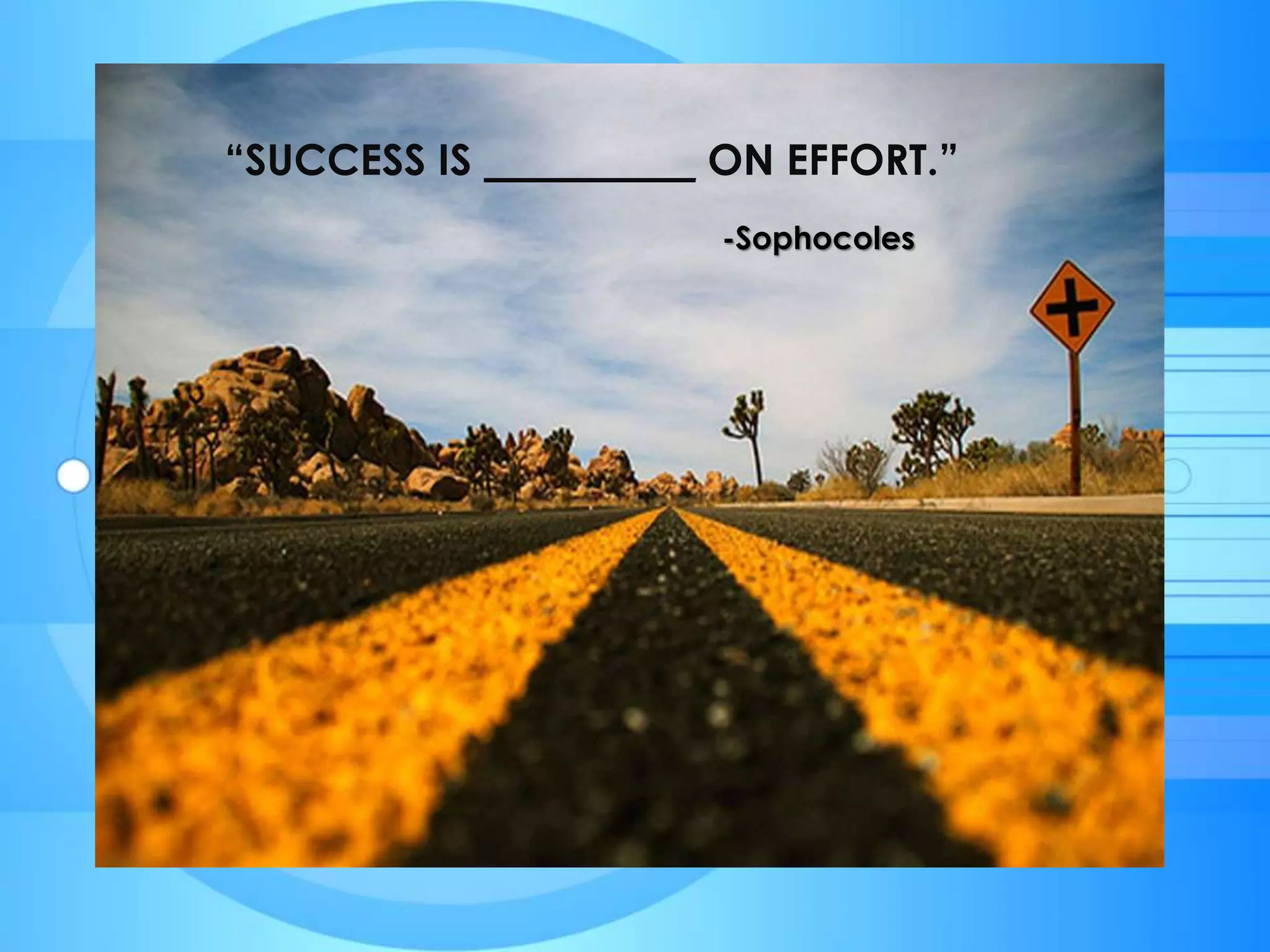 “SUCCESS IS __________ ON EFFORT.”
-Sophocoles
 