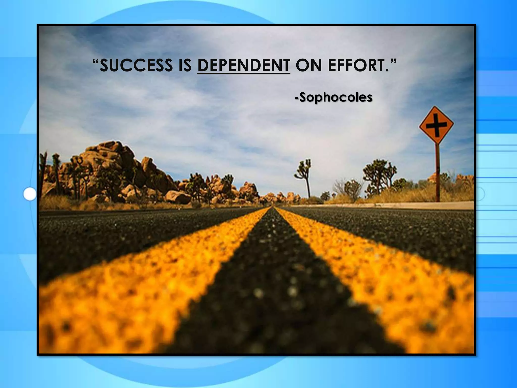 “SUCCESS IS DEPENDENT ON EFFORT.”
-Sophocoles
 
