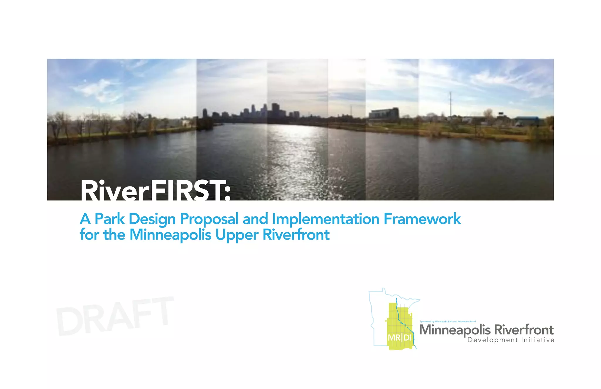 RiverFIRST:
A Park Design Proposal and Implementation Framework
for the Minneapolis Upper Riverfront




DRAFT
 