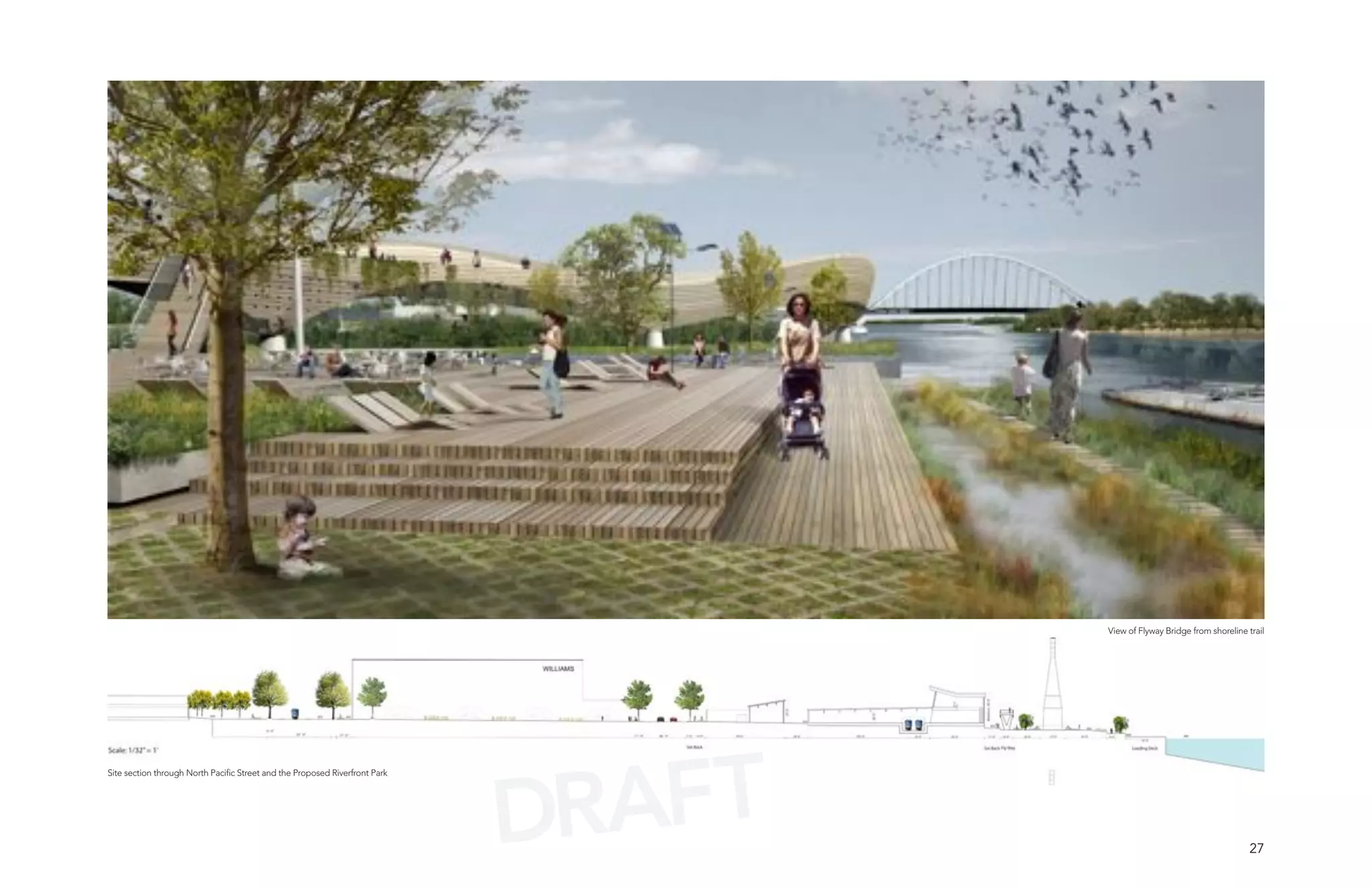 View of Flyway Bridge from shoreline trail




                                                                             DRAFT
Site section through North Pacific Street and the Proposed Riverfront Park




                                                                                                                          27
 