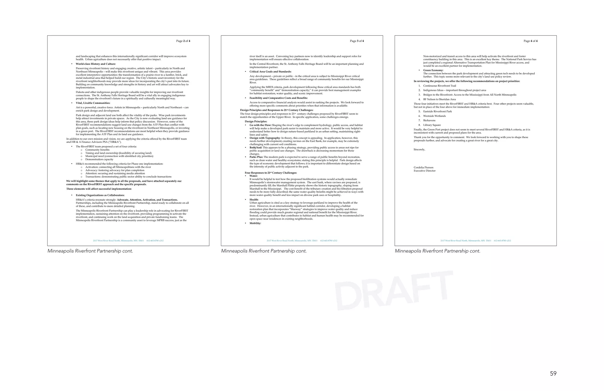 Page 2 of 4                                                                                                          Page 3 of 4                                                                                                           Page 4 of 4




                and landscaping that enhances this internationally significant corridor will improve ecosystem                       river itself is an asset. Convening key partners now to identify leadership and support roles for                      Non-motorized and transit access to this area will help activate the riverfront and foster
                health. Urban agriculture does not necessarily offer that positive impact.                                           implementation will ensure effective collaboration.                                                                    constituency building in this area. This is an excellent key theme. The National Park Service has
                                                                                                                                                                                                                                                            just completed a regional Alternative Transportation Plan for Mississippi River access, and
            •   World-class History and Culture:                                                                                     In the Central Riverfront, the St. Anthony Falls Heritage Board will be an important planning and
                                                                                                                                                                                                                                                            would be an excellent partner for implementation.
                Preserving riverfront history and engaging creative, artistic talent – particularly in North and                     implementation partner.
                                                                                                                                                                                                                                                       •    Green Economy:
                Northeast Minneapolis – will make this riverfront unique and vibrant. This area provides                         •   Critical Area Goals and Standards:
                                                                                                                                                                                                                                                            The connection between the park development and attracting green tech needs to be developed
                excellent interpretive opportunities: the transformation of a prairie river to a lumber, brick, and
                                                                                                                                     Any development – private or public - in the critical area is subject to Mississippi River critical                    further. This topic seems more relevant to the city’s land use policy review.
                metal industrial area that helped build our region. The City’s historic asset inventory for the
                                                                                                                                     area guidelines. These guidelines reflect a broad range of community benefits for our Mississippi
                riverfront neighborhoods may provide more ideas for incorporating the city’s past into its future.                                                                                                                                 In reviewing the projects, we offer the following recommendations on project priorities:
                                                                                                                                     River.
                Building on community knowledge and strengths in history and art will attract advocates key to                                                                                                                                         1.   Continuous Riverfront Trail
                implementation.                                                                                                      Applying the MRDI criteria, park development following these critical area standards has both
                                                                                                                                     “community benefit” and “demonstration capacity;” it can provide best management examples                         2.   Indigenous Ideas – important throughout project area
                Dakota and other indigenous people provide valuable insights for improving our riverfront
                                                                                                                                     for habitat restoration, water quality, and scenic improvement.                                                   3.   Bridges to the Riverfront: Access to the Mississippi from All North Minneapolis
                connections. The St. Anthony Falls Heritage Board will be a vital ally in engaging indigenous
                people to shape the riverfront’s future in a spiritually and culturally meaningful way.                          •   Feasibility and Comparative Costs and Benefits:
                                                                                                                                                                                                                                                       4.   BF Nelson to Sheridan Area
            •   Vital, Livable Communities:                                                                                          Access to comparative financial analysis would assist in ranking the projects. We look forward to
                                                                                                                                                                                                                                                   Those four initiatives meet the RiverFIRST and HR&A criteria best. Four other projects seem valuable,
                                                                                                                                     offering more specific comments about priorities when that information is available.
                Art is a powerful, creative force. Artists in Minneapolis – particularly North and Northeast – can                                                                                                                                 but not in place of the four above for immediate implementation:
                enrich park design and development.                                                                           Design Principles and Responses to 21st Century Challenges:
                                                                                                                                                                                                                                                       5.   Eastside Riverfront Park
                                                                                                                              The four design principles and responses to 21st century challenges proposed by RiverFIRST seem to
                Park design and adjacent land use both affect the vitality of the parks. Wise park investments                                                                                                                                         6.   Westside Wetlands
                                                                                                                              match the opportunities of the Upper River. In specific application, some challenges emerge.
                help attract investments in private spaces. As the City is now evaluating land use guidance for
                this area, these park design ideas help inform that policy discussion. However, some of the                      Design Principles:                                                                                                    7.   Biohavens
                RiverFIRST recommendations suggest land use changes from the ATF Plan that conflict with                         • Go with the Flow: Shaping the river’s edge to complement hydrology, public access, and habitat                      8.   Library Square
                plan goals, such as locating new housing on the riverfront in Northeast Minneapolis, or investing                   will help make a developed park easier to maintain and more active. It would be very helpful to                Finally, the Green Port project does not seem to meet several RiverFIRST and HR&A criteria, as it is
                in a green port. The RiverFIRST recommendations are most helpful when they provide guidance                         understand better how to design nature-based parkland in an urban setting, maintaining sight-                  inconsistent with current and proposed plans for the area.
                for implementing the ATF Plan and its land use guidance.                                                            lines and safety.
                                                                                                                                 • Design with Topography: In theory, this concept is appealing. In application, however, this                     Thank you for the opportunity to comment. We look forward to working with you to shape these
        In addition to our own mission and vision, we are applying the criteria offered by the RiverFIRST team
                                                                                                                                    needs further development; creating ravines on the East Bank, for example, may be extremely                    proposals further, and advocate for creating a great river for a great city.
        and HR & A Finance Advisors PSA (“HR&A”).
                                                                                                                                    challenging with current soil conditions.
            •   The RiverFIRST team proposed a set of four criteria:                                                             • Both/And: This appears to be a phasing strategy, providing public access to areas not ripe for
                    o Community benefits                                                                                            public acquisition or land use changes. The drawback is decreasing momentum for those                          Sincerely,
                    o Timing and land ownership (feasibility of securing land)                                                      changes.
                    o Municipal need (connection with identified city priorities)                                                • Parks Plus: The modern park is expected to serve a range of public benefits beyond recreation,
                    o Demonstration capacity                                                                                        such as clean water and healthy ecosystems; stating this principle is helpful. Park design affects
            •   HR&A recommended the following criteria for Phase one implementation:                                               the type of economic development that follows; it is important to differentiate design based on
                  o Activation: connecting all Minneapolitans with the river                                                        the intensity of public activity adjacent to the park.                                                         Cordelia Pierson
                  o Advocacy: fostering advocacy for plan completion                                                                                                                                                                               Executive Director
                  o Attention: securing and sustaining media attention                                                           Four Responses to 21st Century Challenges:
                  o Transactions: demonstrating public sector ability to conclude transactions                                   • Water:
                                                                                                                                    It would be helpful to test how the proposed biofiltration systems would actually remediate
        We will highlight some themes that apply to all the proposals, and have attached separately our                             Minneapolis’s stormwater management system. The east bank, where ravines are proposed, is
        comments on the RiverFIRST approach and the specific proposals.                                                             predominantly fill; the Marshall Flittie property shows the historic topography, sloping from
        Three elements will affect successful implementation:                                                                       Marshall to the Mississippi. The cost-benefit of the tributary creation and bio-filtration proposal
                                                                                                                                    needs to be more fully described; the same water quality benefits might be achieved in ways with
            •   Existing Organizations as Collaborators:                                                                            more water quality benefit and less impact on diverse park uses or hospitality.
                HR&A’s criteria resonate strongly: Advocate, Attention, Activation, and Transactions.                            •   Health:
                Partnerships, including the Minneapolis Riverfront Partnership, stand ready to collaborate on all                    Urban agriculture is cited as a key strategy to leverage parkland to improve the health of the
                of these, and contribute to more detailed planning.                                                                  river. However, in an internationally significant habitat corridor, developing a habitat
                                                                                                                                     restoration plan that incorporates “blueway” strategies to improve water quality and reduce
                The Minneapolis Riverfront Partnership can play a leadership role in advocating for RiverFIRST
                                                                                                                                     flooding could provide much greater regional and national benefit for the Mississippi River.
                implementation, sustaining attention on the riverfront, providing programming to activate the
                                                                                                                                     Instead, urban agriculture that contributes to habitat and human health may be recommended for
                riverfront, and continuing work on the land acquisition and private fundraising teams. The
                                                                                                                                     open space near residences in existing neighborhoods.
                Minneapolis Riverfront Partnership is a community asset to leverage MPRB success, just as the
                                                                                                                                 •   Mobility:




                               2117 West River Road North, Minneapolis, MN 55411   612-465-8780 x212                                                2117 West River Road North, Minneapolis, MN 55411   612-465-8780 x212                                                 2117 West River Road North, Minneapolis, MN 55411   612-465-8780 x212




Minneapolis Riverfront Partnership cont.                                                                              Minneapolis Riverfront Partnership cont.                                                                             Minneapolis Riverfront Partnership cont.




                                                                                                                                                                                                                      DRAFT
                                                                                                                                                                                                                                                                                                                                                                59
 