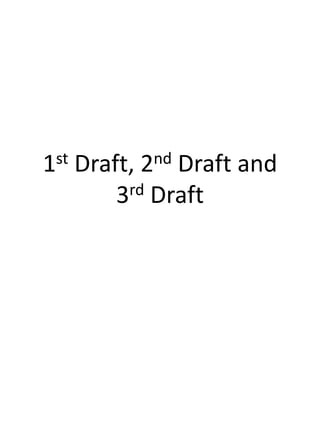 1st Draft, 2nd Draft and
        3rd Draft
 