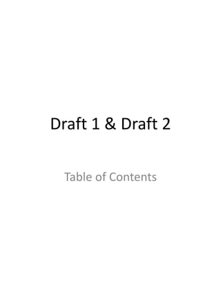 Draft 1 & Draft 2

 Table of Contents
 