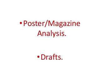 •Poster/Magazine
Analysis.
•Drafts.

 