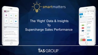 smartmatters
The ‘Right’ Data & Insights
To
Supercharge Sales Performance
 