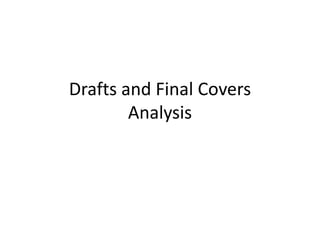 Drafts and Final Covers
        Analysis
 