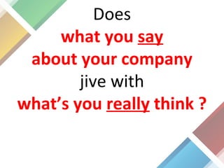 Does what you  say about your company jive with what’s you  really  think ? 
