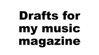 Drafts for
my music
magazine

 