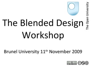 The Blended Design Workshop Brunel University 11 th  November 2009 