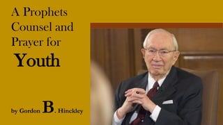 A Prophets
Counsel and
Prayer for
Youth
by Gordon B. Hinckley
 