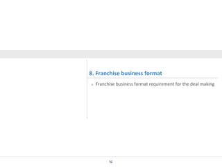 8. Franchise business format
Franchise business format requirement for the deal making

52

 