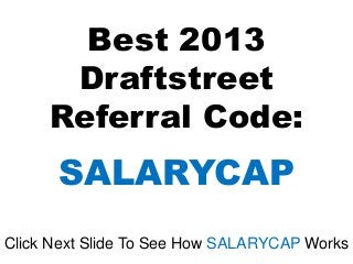Best 2013
Draftstreet
Referral Code:
SALARYCAP
Click Next Slide To See How SALARYCAP Works
 