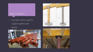 Lally Column
 Is a steel column used to
support girders and
beams
 